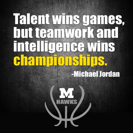 Talent wins games, but teamwork and intelligence wins championships.